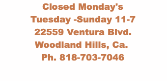 Closed Monday's
Tuesday -Sunday 11-7
22559 Ventura